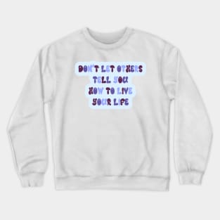 don't let others tell you how to live your life Crewneck Sweatshirt